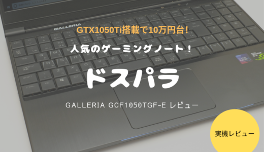 ドスパラ GALLERIA GCF1050TGF-E レビュー｜10万円台で買えるおしゃれノートパソコン