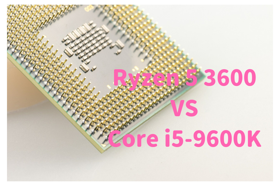 Ryzen 5 3600 Core i5-9600K　性能比較　ブログ