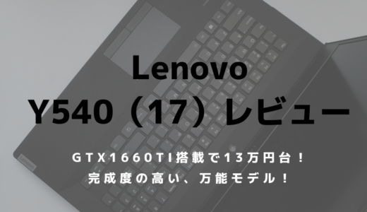 Lenovo Legion Y540（17）レビュー！ゲームだけじゃなく写真や動画編集もこなせるノートPC