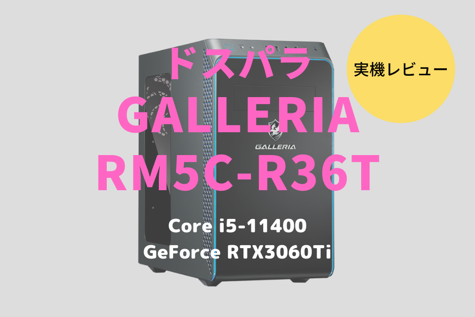 GALLERIA RM5C-R36Tをレビュー！Core i5-12400×RTX3060Ti搭載で 