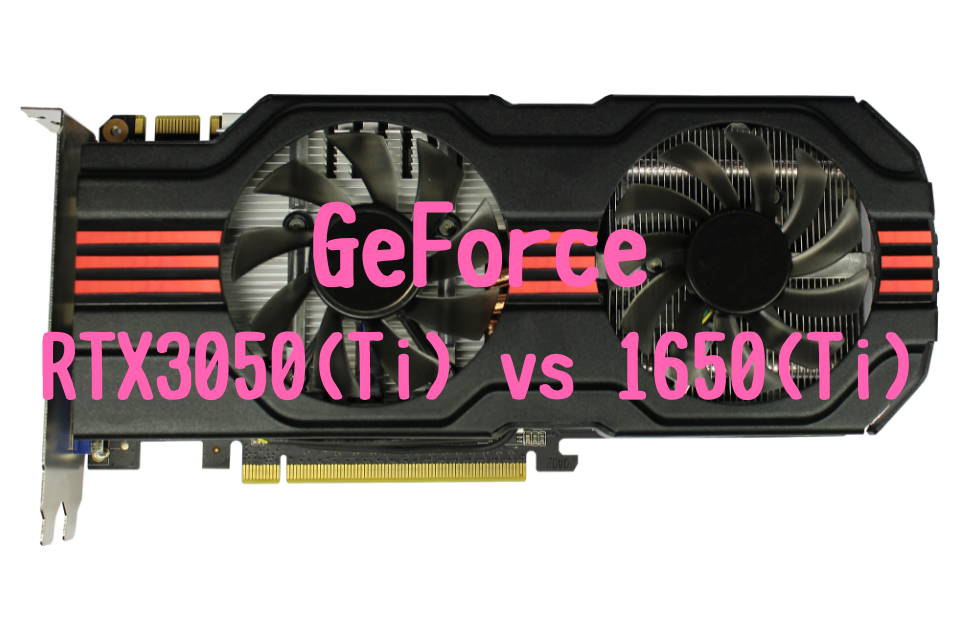 PC/タブレット PCパーツ 【モバイル版】GeForce RTX3050(Ti)とGeForce GTX1650(Ti)の 
