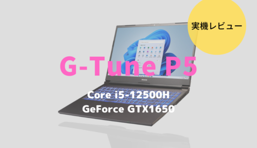 G-Tune P5レビュー！Core i5-12500H×GTX1650搭載で初心者ゲーマーの登竜門となれるか？