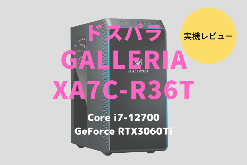 GALLERIA XA7C-R36T,ドスパラ,レビュー,ブログ,評価,性能,感想,ベンチマーク