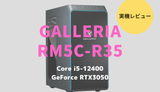 GALLERIA RM5C-R35をレビュー！Core i5-12400×RTX3050搭載の高コスパパソコン
