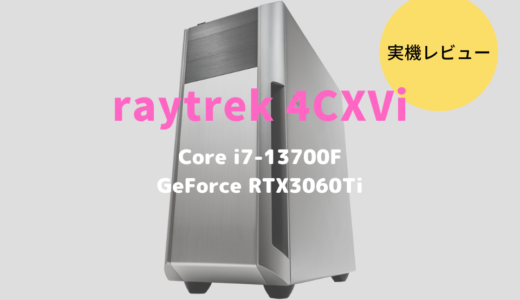 raytrek 4CXViをレビュー！第13世代インテルCPU搭載のクリエイター向けパソコン