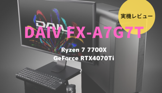 DAIV FX-A7G7Tレビュー！Ryzen 7 7700X×GeForce RTX4070Ti搭載のクリエイター向けデスクトップPC