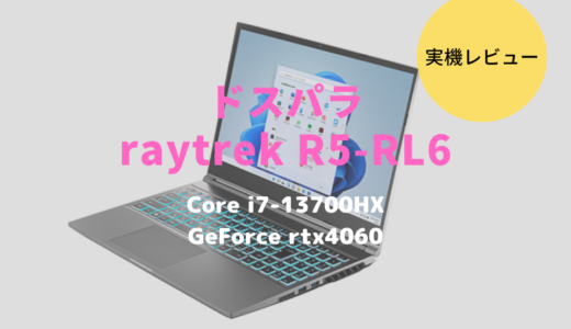 raytrek R5-RL6レビュー！Core i7-13700HX×RTX4060搭載の本気クリエイター向けノートPC