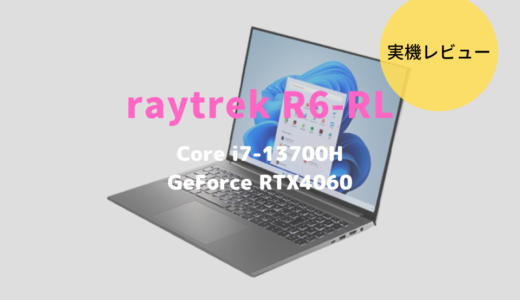 raytrek R6-RLレビュー！最新パーツてんこ盛りの16型クリエイト向けノートパソコン